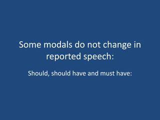 Some modals do not change in
     reported speech:
  Should, should have and must have:
 
