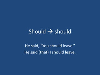 Should  should

He said, “You should leave.”
He said (that) I should leave.
 