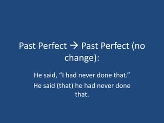 Past Perfect  Past Perfect (no
           change):
   He said, “I had never done that.”
   He said (that) he had never done
                  that.
 