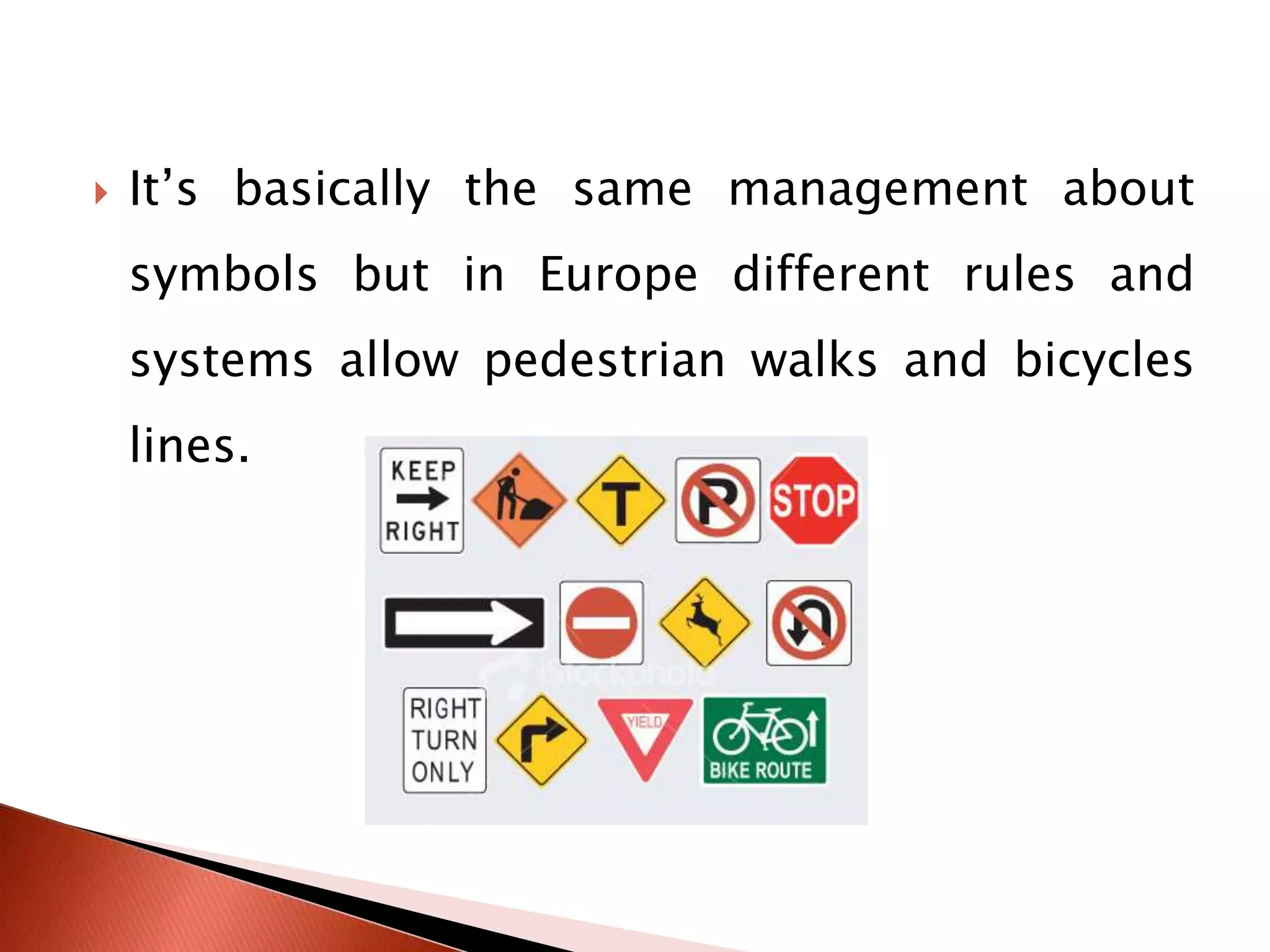 It’s basically the same management about symbols but in Europe different rules and systems allow pedestrian walks and bicycles lines.