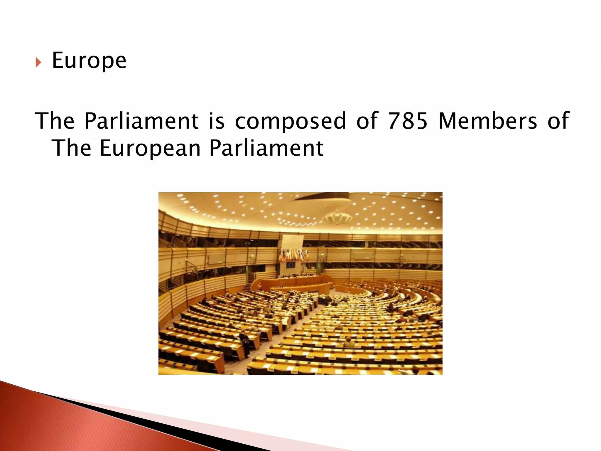 Europe The Parliament is composed of 785 Members of The European Parliament