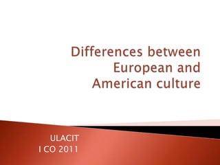Differences between European and American culture ULACIT I CO 2011 