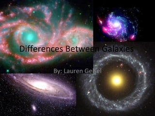 Differences Between Galaxies  By: Lauren Geisel 