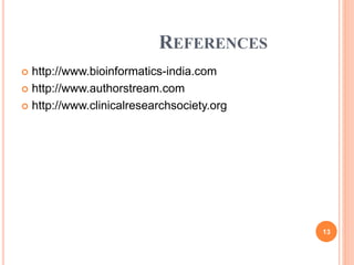 REFERENCES
 http://www.bioinformatics-india.com
 http://www.authorstream.com
 http://www.clinicalresearchsociety.org
13
 