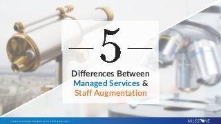 5 Differences Between Managed Services & Staff Augmentation
Differences Between
Managed Services &
Staff Augmentation
 