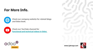 For More Info.
Check our company website for related blogs
and Odoo book.
Check our YouTube channel for
functional and technical videos in Odoo.
Enterprise
www.cybrosys.com
 