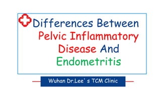 Wuhan Dr.Lee' s TCM Clinic
Differences Between
Pelvic Inflammatory
Disease And
Endometritis
 