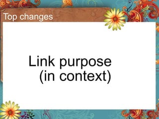 Top changes <ul><li>Link purpose  (in context) </li></ul>