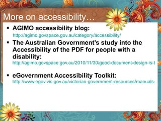 More on accessibility… <ul><li>AGIMO accessibility blog:   </li></ul><ul><ul><li>http://agimo.govspace.gov.au/category/acc...