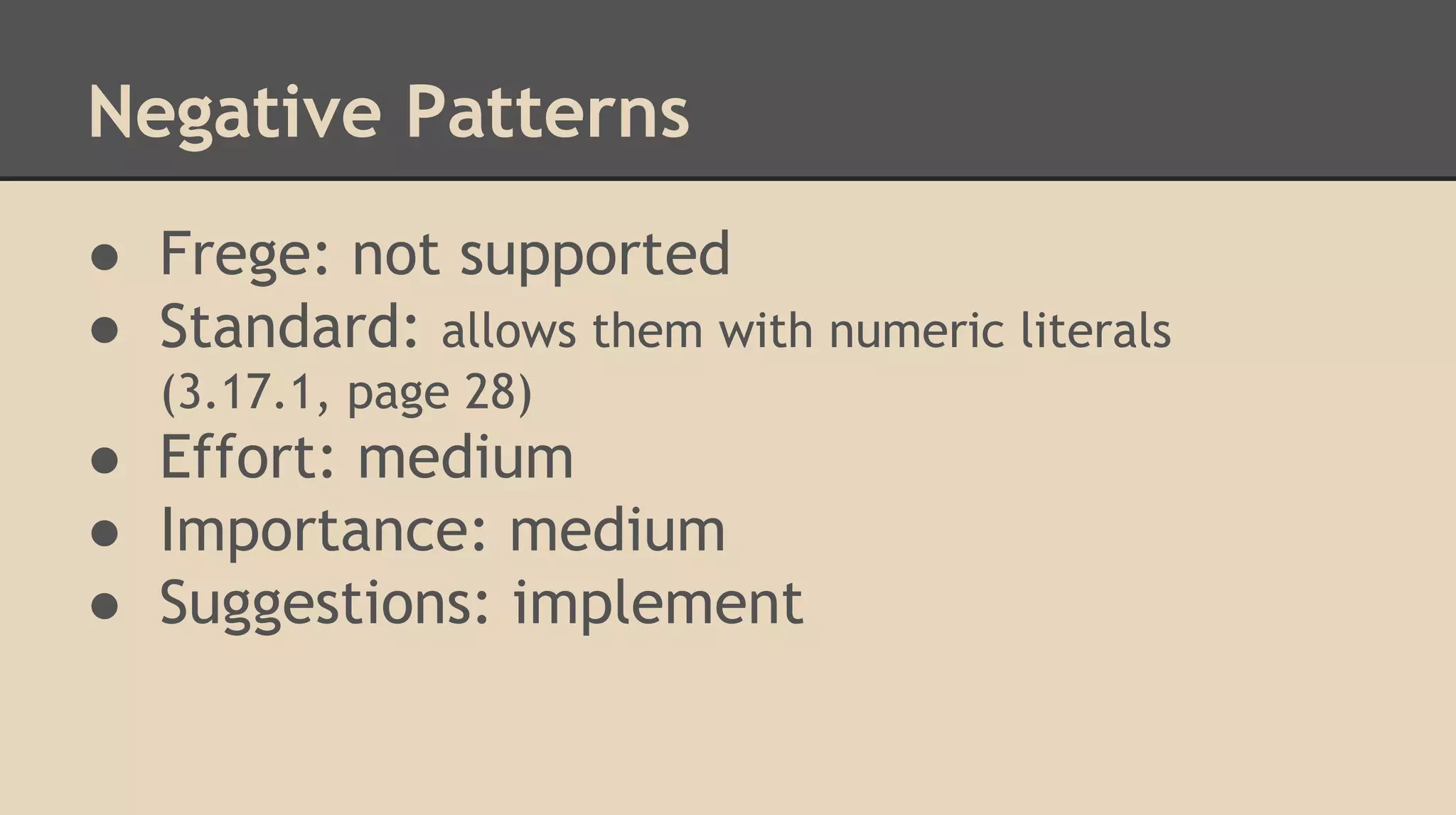 Negative Patterns
● Frege: not supported
● Standard: allows them with numeric literals
(3.17.1, page 28)
● Effort: medium
● Importance: medium
● Suggestions: implement
 
