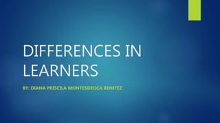 DIFFERENCES IN
LEARNERS
BY: DIANA PRISCILA MONTESDEOCA BENITEZ
 