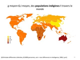 g moyen=Q.I moyen, des  populations indigènes  à travers le monde (620 études différentes collectées, 813000 personnes, voir « race differences in intelligence, 2006, Lynn) 