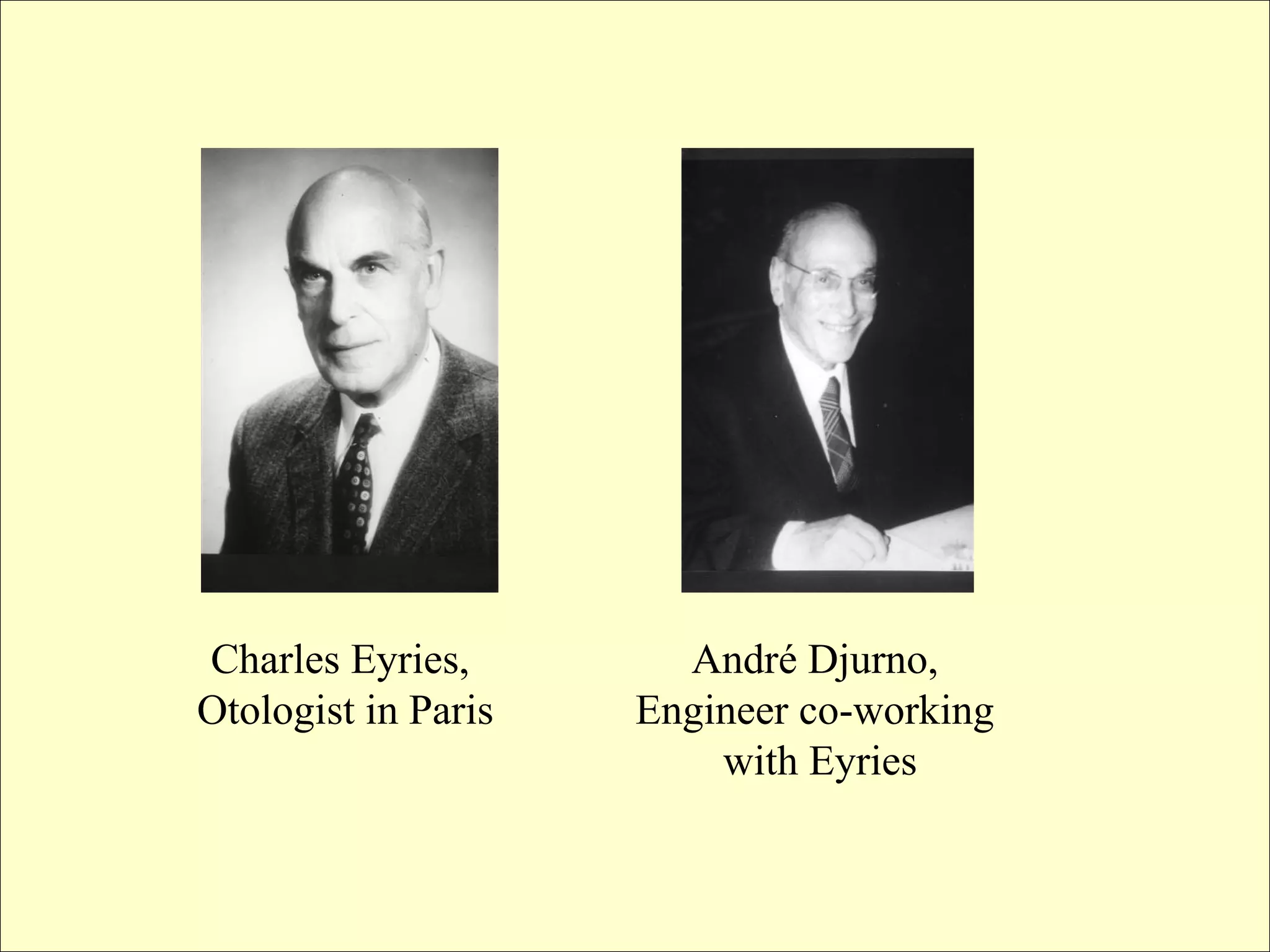 Charles Eyries,        André Djurno,
Otologist in Paris   Engineer co-working
                         with Eyries
 