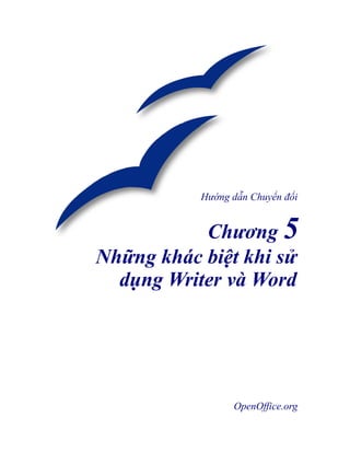 Hướng dẫn Chuyển đổi


           Chương 5
Những khác biệt khi sử
  dụng Writer và Word




                 OpenOffice.org
 