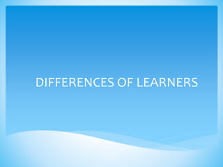 DIFFERENCES OF LEARNERS
 