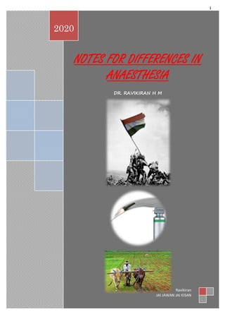 1
NOTES FOR DIFFERENCES IN
ANAESTHESIA
DR. RAVIKIRAN H M
2020
Ravikiran
JAI JAWAN JAI KISAN
 