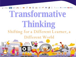 Transformative  Thinking Shifting for a Different Learner, a Different World 