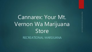 Cannarex: Your Mt.
Vernon Wa Marijuana
Store
RECREATIONAL MARIJUANA
 