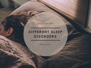 DIFFERENT SLEEP
DISORDERS
AlexLucio.net
Alex Lucio
 