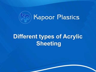 Different types of Acrylic
Sheeting
 