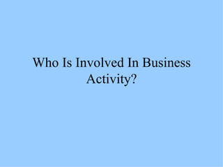 Who Is Involved In Business Activity? 