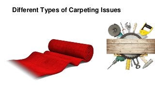 Different Types of Carpeting Issues
 