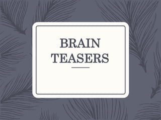 BRAIN
TEASERS
 