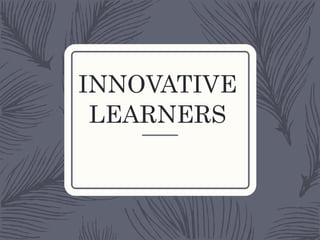 INNOVATIVE
LEARNERS
 