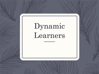 Dynamic
Learners
 
