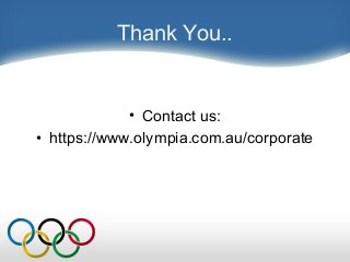 Thank You..
• Contact us:
• https://www.olympia.com.au/corporate
 