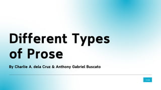 Different Types
of Prose
By Charlie A. dela Cruz & Anthony Gabriel Buscato
 