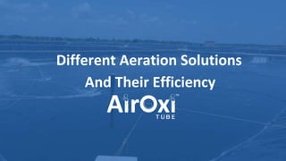 Different Aeration Solutions
And Their Efficiency
 