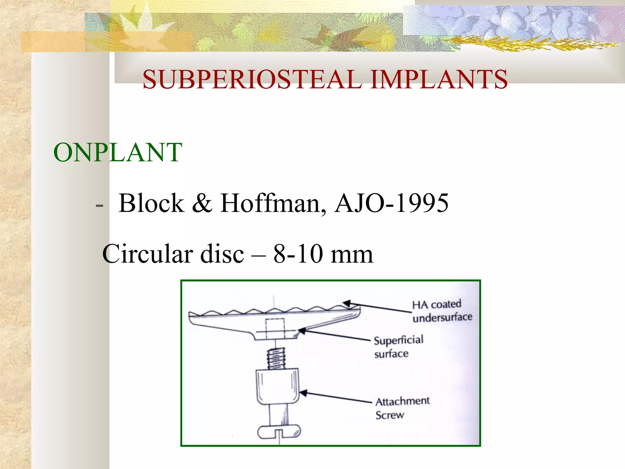 SUBPERIOSTEAL IMPLANTS
ONPLANT
- Block & Hoffman, AJO-1995
Circular disc – 8-10 mm
 