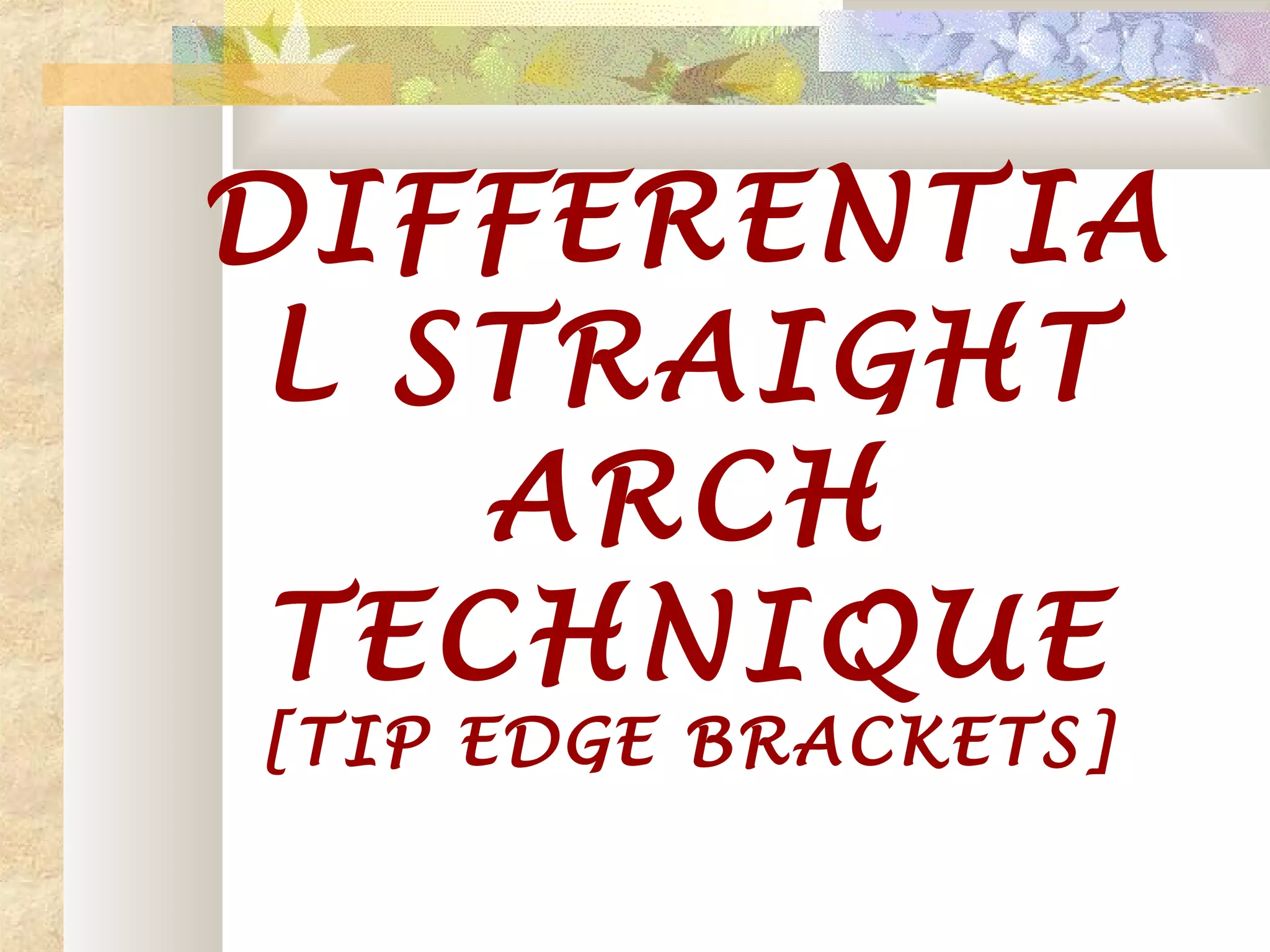 DIFFERENTIA
L STRAIGHT
ARCH
TECHNIQUE
[TIP EDGE BRACKETS]
 