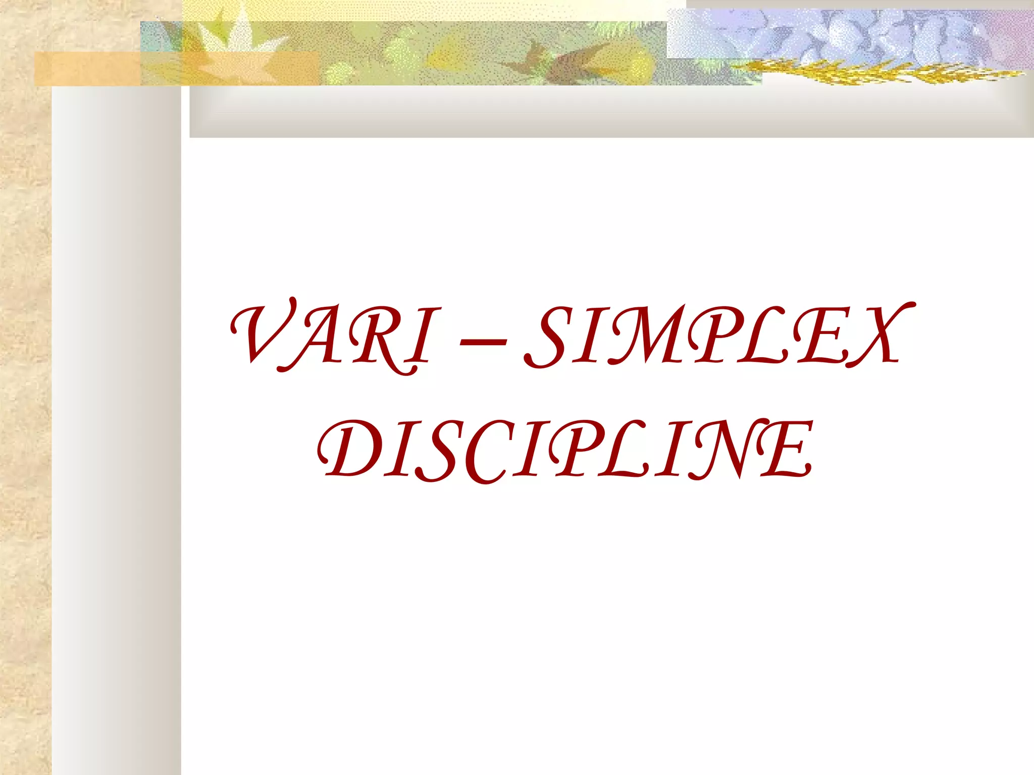 VARI – SIMPLEX
DISCIPLINE
 
