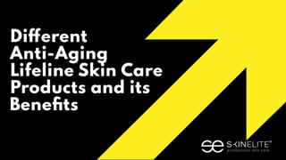 Different
Anti-Aging
Lifeline Skin Care
Products and its
Beneﬁts
 