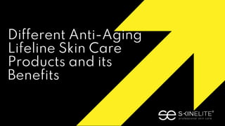 Different Anti-Aging
Lifeline Skin Care
Products and its
Benefits
 