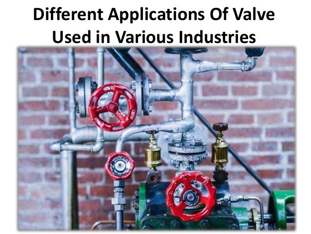 Different Applications Of Valve
Used in Various Industries
 