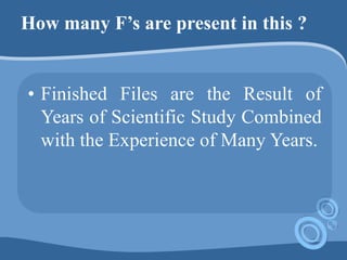 How many F’s are present in this ?
• Finished Files are the Result of
Years of Scientific Study Combined
with the Experience of Many Years.
 