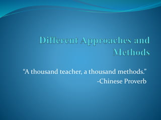 “A thousand teacher, a thousand methods.”
-Chinese Proverb
 