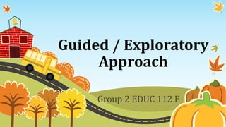 Guided / Exploratory
Approach
Group 2 EDUC 112 F
 
