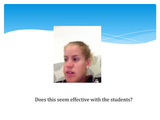 Does this seem effective with the students?
 