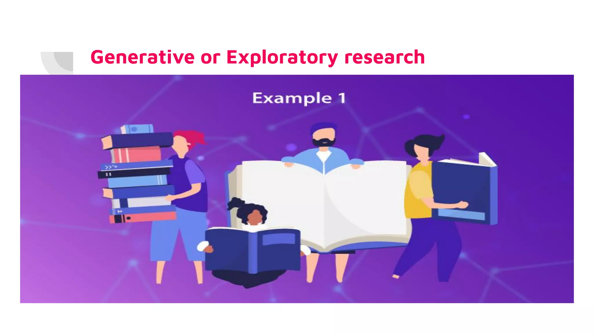 Generative or Exploratory research
 