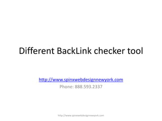 Different BackLink checker tool

     http://www.spinxwebdesignnewyork.com
              Phone: 888.593.2337




             http://www.spinxwebdesignnewyork.com
 