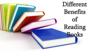 Different
Benefits
of
Reading
Books

 