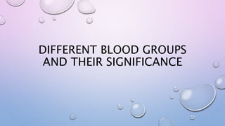 DIFFERENT BLOOD GROUPS
AND THEIR SIGNIFICANCE
 