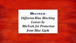 Different Blue Blocking
Lenses by
BluTech for Protection
from Blue Light
 