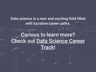 Data science is a new and exciting field filled
with lucrative career paths.
Curious to learn more?  
Check out Data Science Career
Track!
 