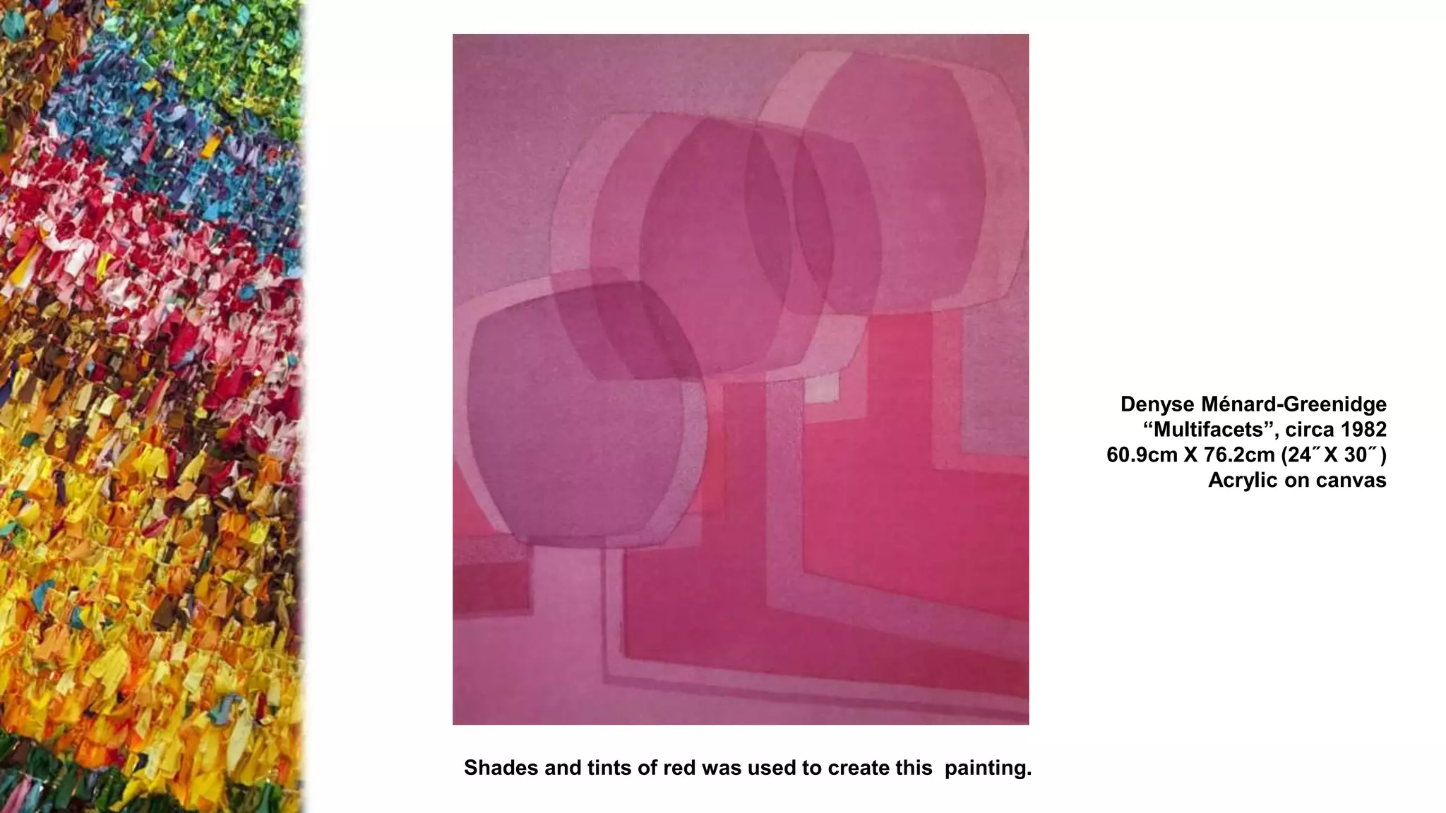 Denyse Ménard-Greenidge
“Multifacets”, circa 1982
60.9cm X 76.2cm (24˝ X 30˝ )
Acrylic on canvas
Shades and tints of red was used to create this painting.
 