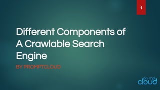Different Components of
A Crawlable Search
Engine
BY PROMPTCLOUD
1
 